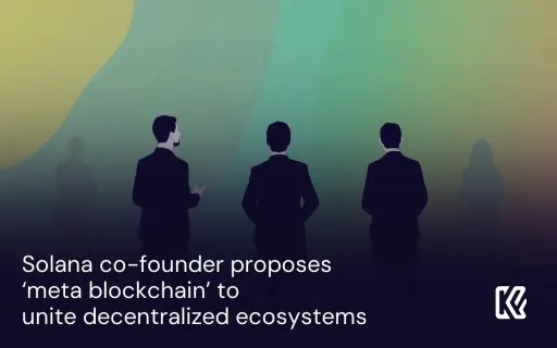 Solana co-founder proposes ‘meta blockchain’ to unite decentralized ecosystems